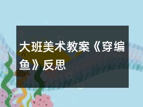 大班美术教案《穿编鱼》反思