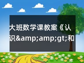 大班数学课教案《认识“&amp;amp;gt;”和“&amp;amp;lt;” 》反思