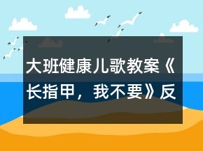 大班健康儿歌教案《长指甲，我不要》反思
