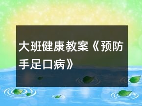 大班健康教案《预防手足口病》