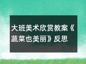 大班美术欣赏教案《蔬菜也美丽》反思