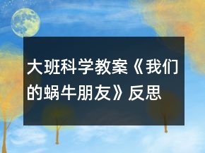 大班科学教案《我们的蜗牛朋友》反思