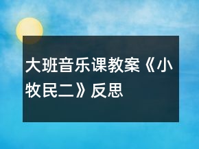大班音乐课教案《小牧民（二）》反思