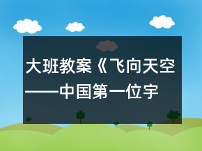 大班教案《飞向天空――中国第一位宇航员杨利伟》反思