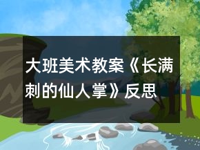 大班美术教案《长满刺的仙人掌》反思