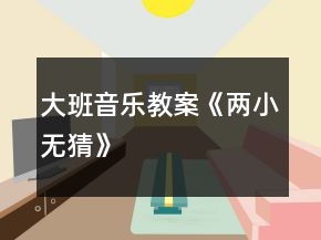 大班音乐教案《两小无猜》