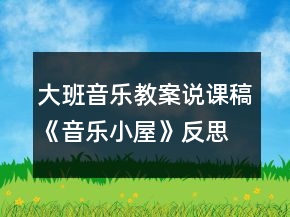 大班音乐教案说课稿《音乐小屋》反思