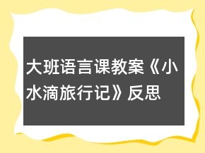大班语言课教案《小水滴旅行记》反思