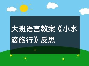 大班语言教案《小水滴旅行》反思