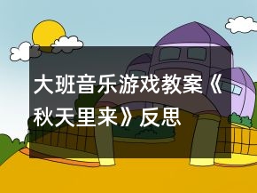 大班音乐游戏教案《秋天里来》反思