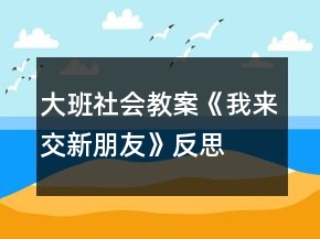 大班社会教案《我来交新朋友》反思