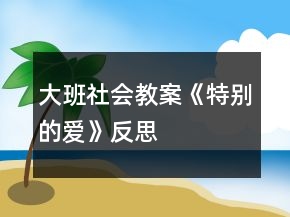 大班社会教案《特别的爱》反思