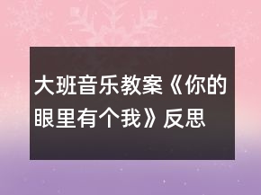 大班音乐教案《你的眼里有个我》反思