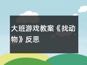 大班游戏教案《找动物》反思