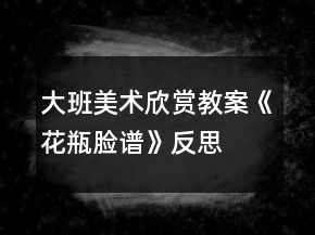 大班美术欣赏教案《花瓶脸谱》反思