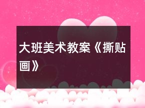 大班美术教案《撕贴画》
