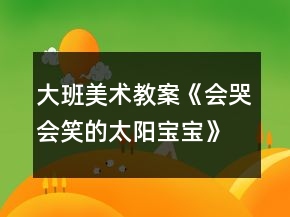 大班美术教案《会哭会笑的太阳宝宝》反思