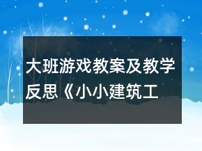 大班游戏教案及教学反思《小小建筑工人》
