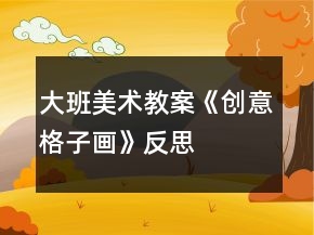 大班美术教案《创意格子画》反思