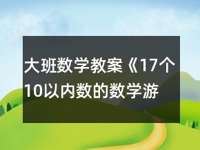大班数学教案《17个10以内数的数学游戏》反思