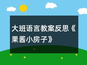 大班语言教案反思《果酱小房子》