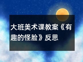 大班美术课教案《有趣的怪脸》反思