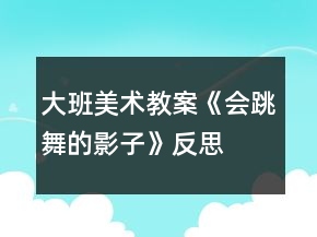 大班美术教案《会跳舞的影子》反思