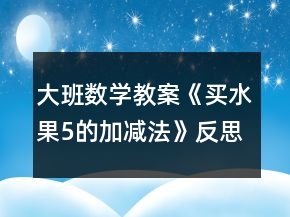 大班数学教案《买水果（5的加减法）》反思