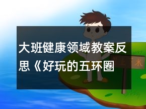 大班健康领域教案反思《好玩的五环圈》反思