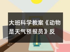 大班科学教案《动物是天气预报员》反思