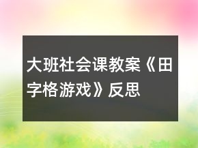 大班社会课教案《田字格游戏》反思