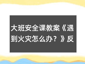 大班安全课教案《遇到火灾怎么办？》反思