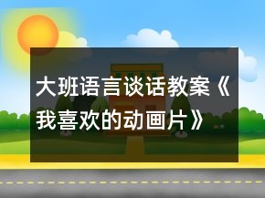 大班语言谈话教案《我喜欢的动画片》
