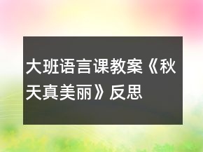 大班语言课教案《秋天真美丽》反思
