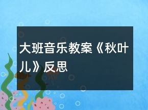 大班音乐教案《秋叶儿》反思