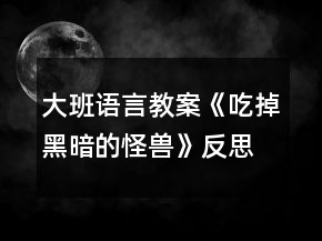 大班语言教案《吃掉黑暗的怪兽》反思
