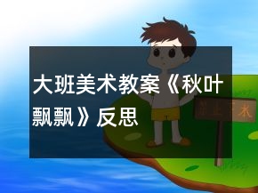 大班美术教案《秋叶飘飘》反思
