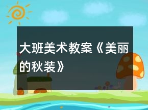 大班美术教案《美丽的秋装》