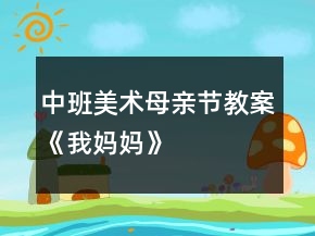 中班美术母亲节教案《我妈妈》