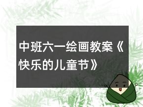 中班六一绘画教案《快乐的儿童节》