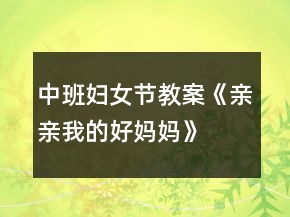 中班妇女节教案《亲亲我的好妈妈》