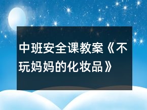 中班安全课教案《不玩妈妈的化妆品》反思