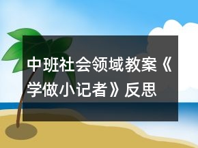 中班社会领域教案《学做小记者》反思