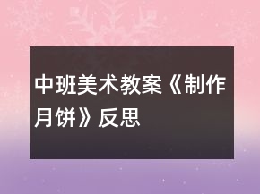 中班美术教案《制作月饼》反思