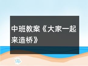 中班教案《大家一起来造桥》
