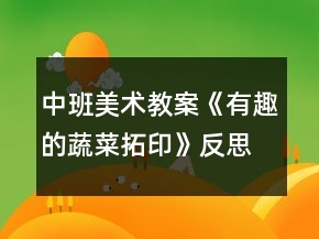 中班美术教案《有趣的蔬菜拓印》反思