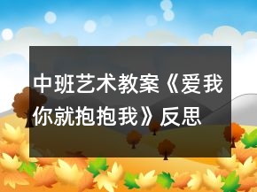 中班艺术教案《爱我你就抱抱我》反思