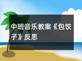 中班音乐教案《包饺子》反思