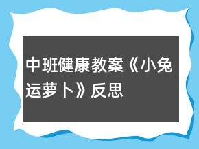 中班健康教案《小兔运萝卜》反思
