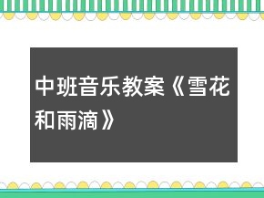 中班音乐教案《雪花和雨滴》